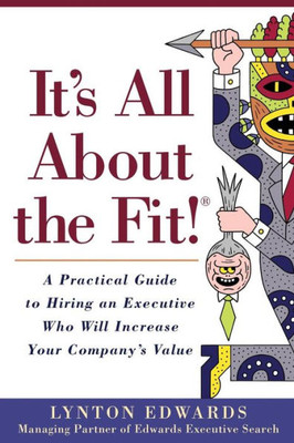 It'S All About The Fit!: A Practical Guide To Hiring An Executive Who Will Increase Your Companyæs Value