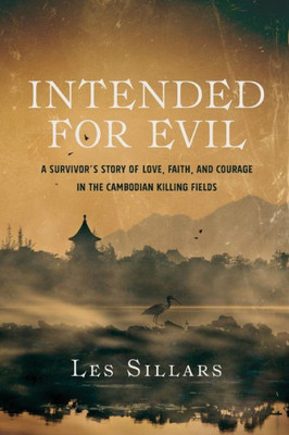 Intended For Evil: A Survivor'S Story Of Love, Faith, And Courage In The Cambodian Killing Fields