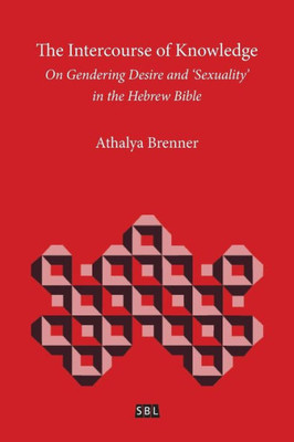 The Intercourse Of Knowledge: On Gendering Desire And 'Sexuality' In The Hebrew Bible