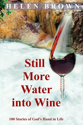 Still More Water Into Wine: 100 Stories Of God'S Hand In Life