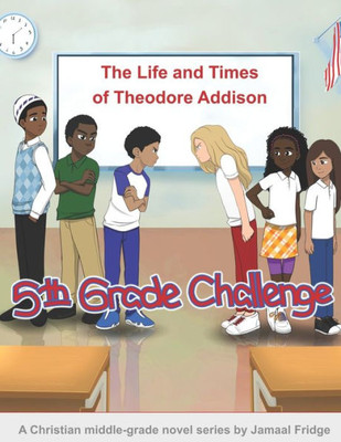 The Life And Times Of Theodore Addison: 5Th Grade Challenge