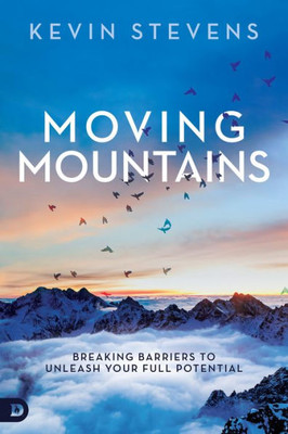 Moving Mountains: Breaking Barriers To Unleash Your Full Potential