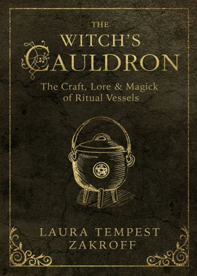 The Witch'S Cauldron: The Craft, Lore & Magick Of Ritual Vessels (The Witch'S Tools Series, 6)