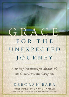 Grace For The Unexpected Journey: A 60-Day Devotional For Alzheimer'S And Other Dementia Caregivers