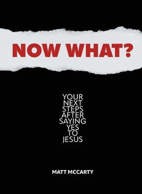Now What?: Your Next Steps After Saying Yes To Jesus