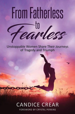 From Fatherless To Fearless: Unstoppable Women Share Their Journey Of Tragedy And Triumph