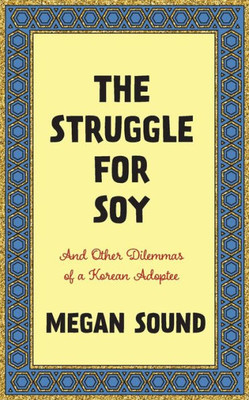 The Struggle For Soy: And Other Dilemmas Of A Korean Adoptee