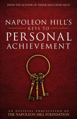 Napoleon Hill'S Keys To Personal Achievement: An Official Publication Of The Napoleon Hill Foundation