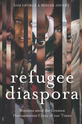 Refugee Diaspora: Missions Amid The Greatest Humanitarian Crisis Of The World