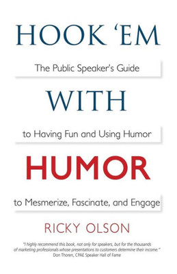 Hook 'Em With Humor: The Public Speaker'S Guide To Having Fun And Using Humor To Mesmerize, Fascinate, And Engage