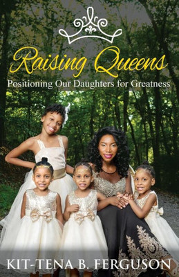 Raising Queens: Positioning Our Daughters For Greatness