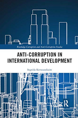 Anti-Corruption in International Development (Routledge Corruption and Anti-Corruption Studies)