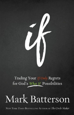 If: Trading Your If Only Regrets For God'S What If Possibilities