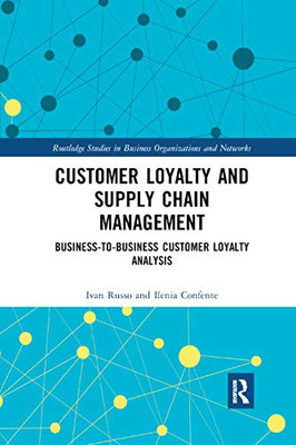 Customer Loyalty and Supply Chain Management: Business-to-Business Customer Loyalty Analysis (Routledge Studies in Business Organizations and Networks)
