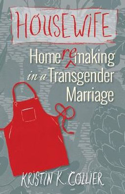 Housewife: Home-Remaking In A Transgender Marriage