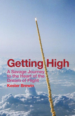 Getting High: A Savage Journey To The Heart Of The Dream Of Flight