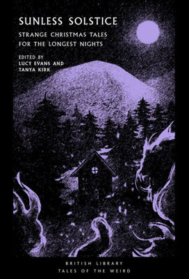 Sunless Solstice: Strange Christmas Tales For The Longest Nights (Tales Of The Weird)