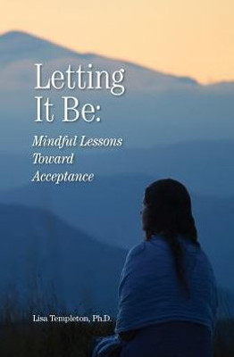 Letting It Be: Mindful Lessons Toward Acceptance