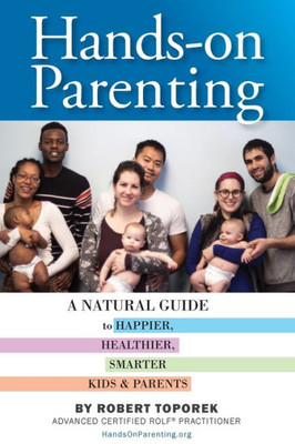 Hands-On Parenting: A Natural Guide To Happier, Healthier, Smarter Kids & Parents