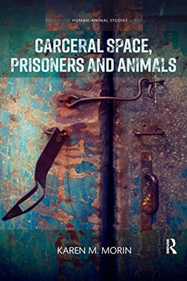 Carceral Space, Prisoners and Animals (Routledge Human-Animal Studies Series)