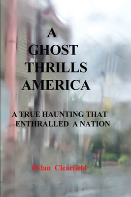 A Ghost Thrills America: A True Haunting That Enthralled A Nation
