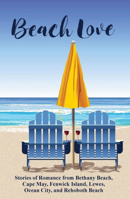 Beach Love: Stories Of Romance From Bethany Beach, Cape May, Fenwick Island, Lewes, Ocean City, And Rehoboth Beach