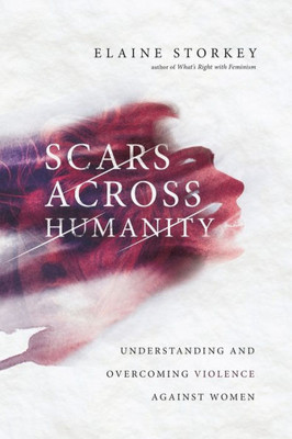 Scars Across Humanity: Understanding And Overcoming Violence Against Women