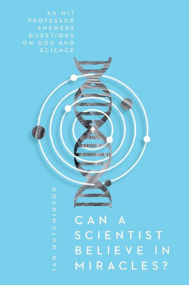 Can A Scientist Believe In Miracles?: An Mit Professor Answers Questions On God And Science (Veritas Books)