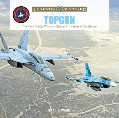 Topgun: The Us Navy Fighter Weapons School: Fifty Years Of Excellence (Legends Of Warfare: Aviation, 35)