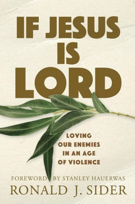 If Jesus Is Lord: Loving Our Enemies In An Age Of Violence