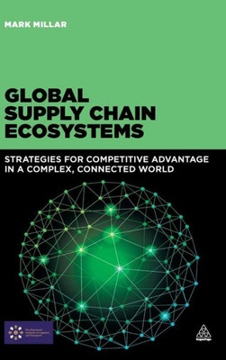 Global Supply Chain Ecosystems: Strategies For Competitive Advantage In A Complex, Connected World