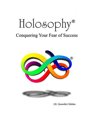 Holosophy: Conquering Your Fear Of Success (Holosophy Foundation Press)