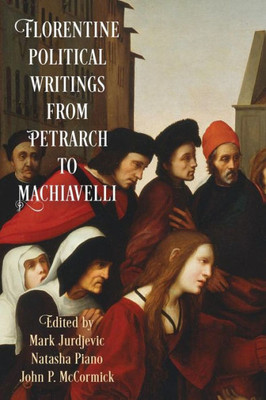 Florentine Political Writings From Petrarch To Machiavelli (Haney Foundation Series)