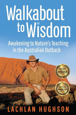 Walkabout To Wisdom: Awakening To Nature'S Teaching In The Australian Outback