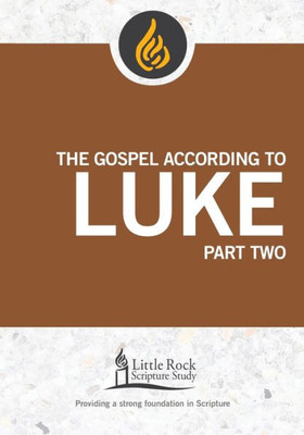 The Gospel According To Luke, Part Two (Little Rock Scripture Study)