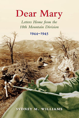 Dear Mary: Letters Home From The 10Th Mountain Division (1944Û1945)