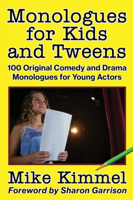 Monologues For Kids And Tweens: 100 Original Comedy And Drama Monologues For Young Actors (The Young Actor Series)