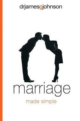Marriage Made Simple: Written For Guys, By A Guy, With Guys In Mind (And Their Wives)