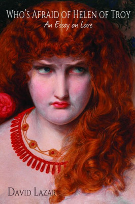 Who'S Afraid Of Helen Of Troy?: An Essay On Love