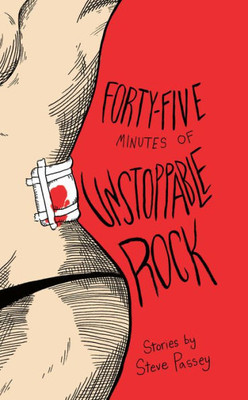 Forty-Five Minutes Of Unstoppable Rock: Stories By Steve Passey