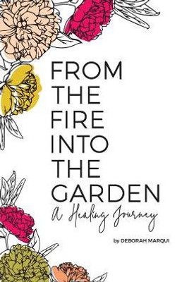 From The Fire Into The Garden: A Healing Journey