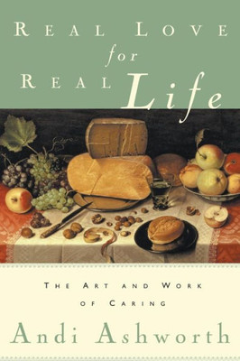 Real Love For Real Life: The Art And Work Of Caring