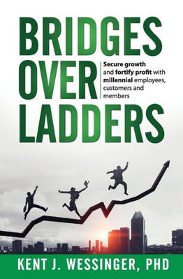 Bridges Over Ladders: Create A Future With Millennials, Or Millennials Will Create A Future For You!