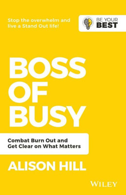 Boss Of Busy: Combat Burn Out And Get Clear On What Matters (Be Your Best)