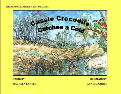 Cassie Crocodile Catches A Cold (Alphabet Animals Of Australia)