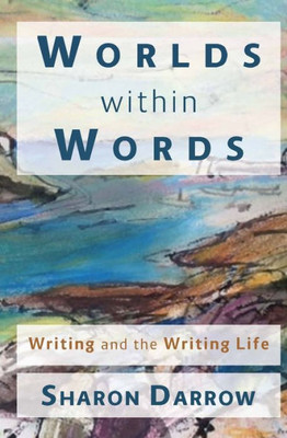 Worlds Within Words: Writing And The Writing Life