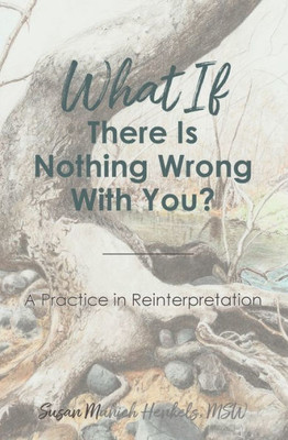 What If There Is Nothing Wrong With You: A Practice In Reinterpretation