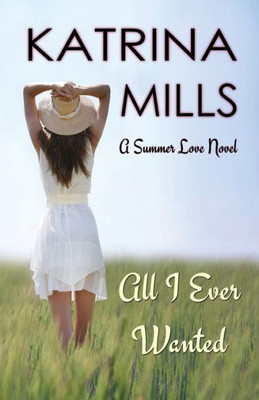 All I Ever Wanted: Second Chance, Summer Romance (Summer Love)