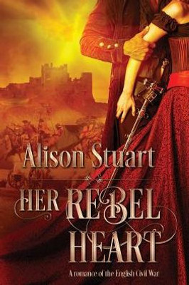 Her Rebel Heart: A Romance Of The English Civil War