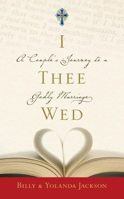 I Thee Wed: A Couple'S Journey To A Godly Marriage